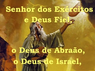 Senhor dos Exércitos e Deus Fiel, o Deus de Abraão, o Deus de Israel, 