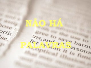 NÃO HÁ  PALAVRAS 
