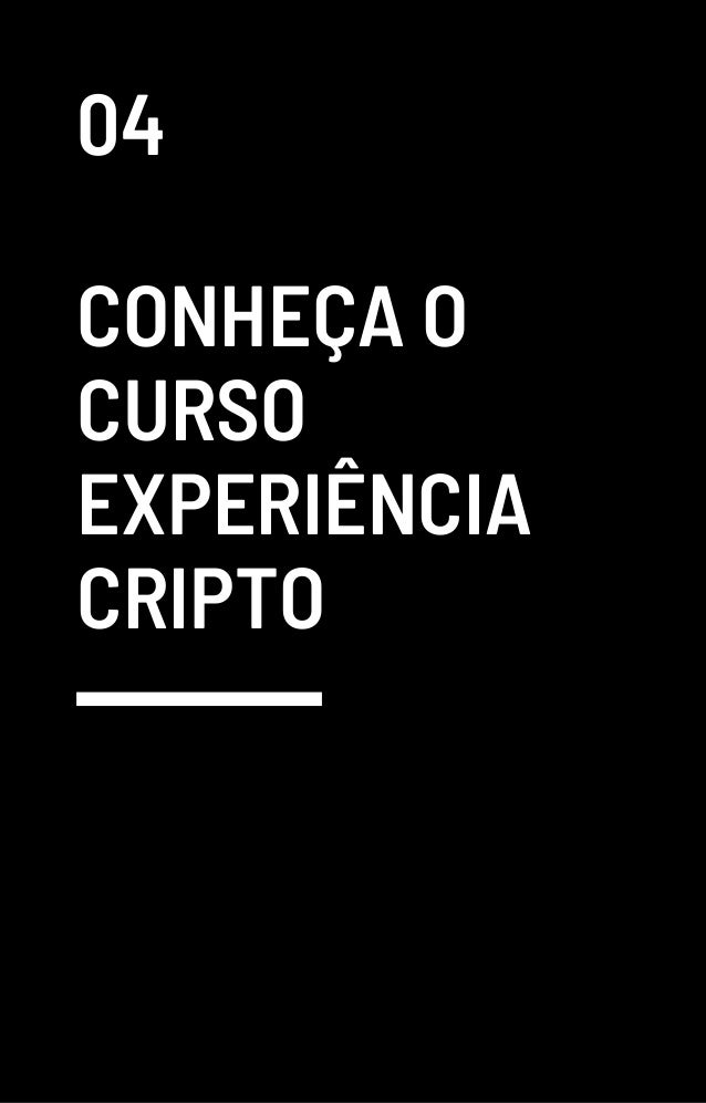 04
CONHEÇA O
CURSO
EXPERIÊNCIA
CRIPTO
 