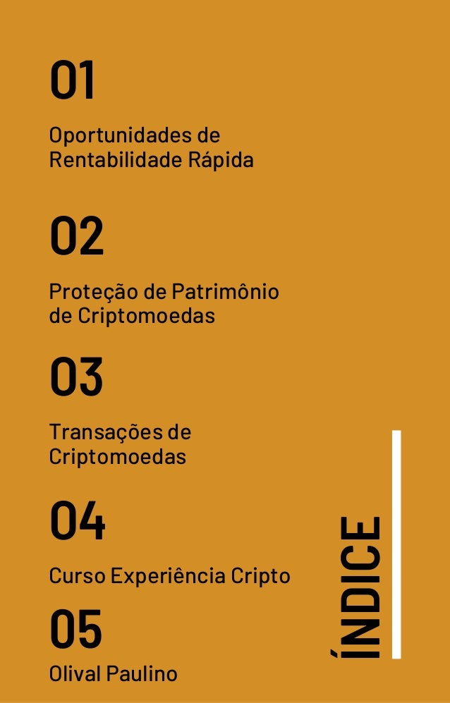 ÍNDICE
O1
O2
O3
O4
Oportunidades de
Rentabilidade Rápida
Proteção de Patrimônio
de Criptomoedas
Transações de
Criptomoedas
Curso Experiência Cripto
05
Olival Paulino
 