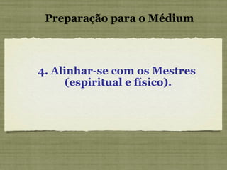 4. Alinhar-se com os Mestres (espiritual e físico). Preparação para o Médium 