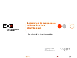 Experiència de contractació amb notificacions electròniques Barcelona, 2 de desembre de 2009  