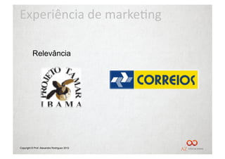 Experiência	
  de	
  marke/ng	
  

          Relevância




Copyright © Prof. Alexandre Rodriguez 2012
 