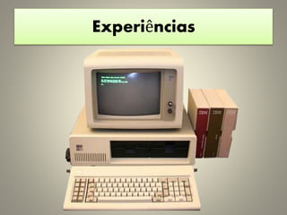 Experiências
 