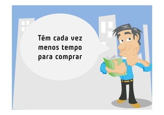 Têm cada vez
menos tempo
para comprar
 