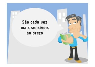 São cada vez
mais sensíveis
  ao preço
 
