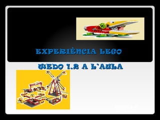 EXPERIÈNCIA LEGOEXPERIÈNCIA LEGO
WEDO 1.2 A L’AULAWEDO 1.2 A L’AULA
ESCOLA P.
PICASSO
 