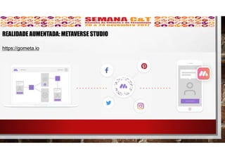 REALIDADE AUMENTADA: METAVERSE STUDIO
https://gometa.io
 