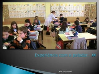 Experiência com o paladar.

Profª Júlia Carvalho

 