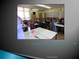 Experiência com o ar

Profª Júlia Carvalho

 