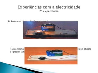 5 -  Encosto os clipes…. E a lâmpada acende! Faço a mesma experiência , mas, em vez de fio eléctrico (de cobre), utilizo um objecto de plástico (a tampa de uma garrafa de plástico). 