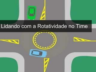 Lidando com a Rotatividade no Time 