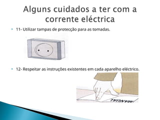  11- Utilizar tampas de protecção para as tomadas.
 12- Respeitar as instruções existentes em cada aparelho eléctrico.
 