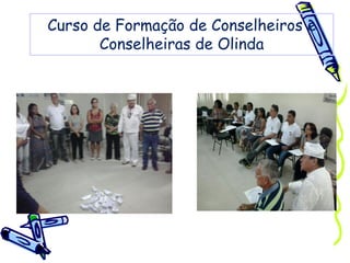 Curso de Formação de Conselheiros e
Conselheiras de Olinda
 