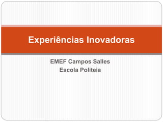 Experiências Inovadoras 
EMEF Campos Salles 
Escola Politeia 
 