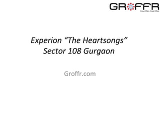 Experion “The Heartsongs”
   Sector 108 Gurgaon

        Groffr.com
 