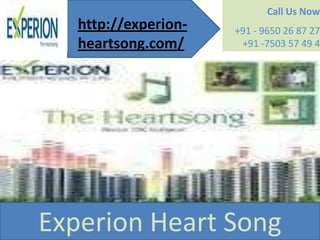 Call Us Now
   http://experion-   +91 - 9650 26 87 27
   heartsong.com/      +91 -7503 57 49 4




Experion Heart Song
 