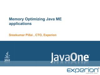 Memory Optimizing Java ME
applications

Sreekumar Pillai , CTO, Experion
 