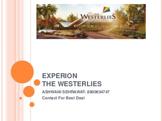 EXPERION
THE WESTERLIES
ASHWANI SEHRAWAT- 8800654747
Contact For Best Deal
 