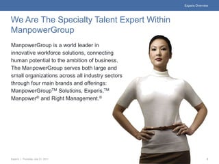 Experis Overview




We Are The Specialty Talent Expert Within
ManpowerGroup
ManpowerGroup is a world leader in
innovative...