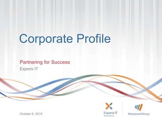 Corporate Profile
Partnering for Success
Experis IT
October 6, 2015
 