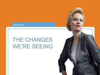 Information




THE CHANGES
WE’RE SEEING
 