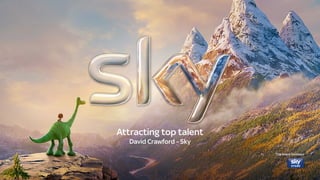 Attracting top talent
David Crawford - Sky
The Good Dinosaur
 