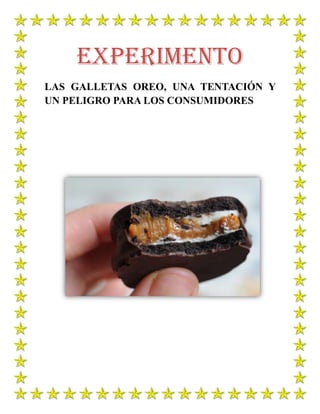 Experimento
LAS GALLETAS OREO, UNA TENTACIÓN Y
UN PELIGRO PARA LOS CONSUMIDORES
