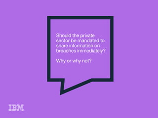 Shouldtheprivate
sectorbemandatedto
shareinformationon
breachesimmediately?
Whyorwhynot?
 