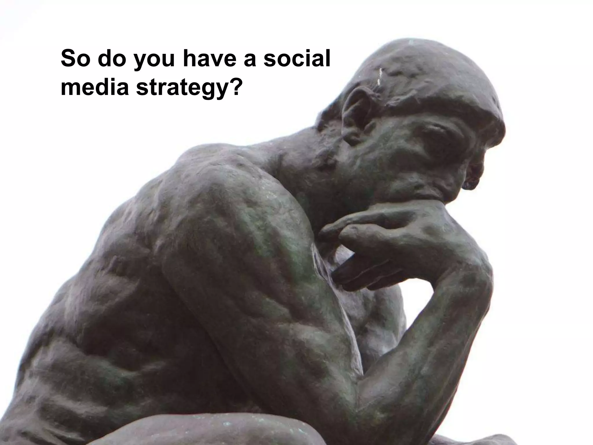 They do two things.
   So do you have a social
   media strategy?
 