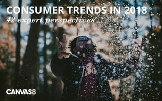 CONSUMER TRENDS IN 2018
42 expert perspectives
 