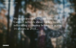 We interviewed 42 experts from the
Canvas8 network about the key trends
influencing consumer behaviour across
14 sectors i...