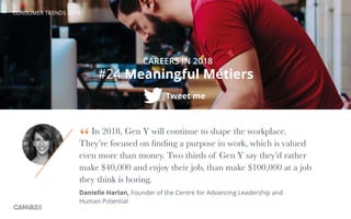 CONSUMER TRENDS 2018
#24 Meaningful Métiers
Tweet me
CAREERS IN 2018
In 2018, Gen Y will continue to shape the workplace.
...