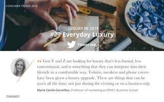 CONSUMER TRENDS 2018
#27 Everyday Luxury
Tweet me
Gen Y and Z are looking for luxury that’s less formal, less
conventional...