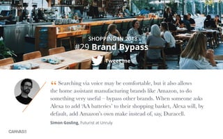 CONSUMER TRENDS 2018
#29 Brand Bypass
Tweet me
SHOPPING IN 2018
Searching via voice may be comfortable, but it also allows...