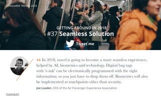CONSUMER TRENDS 2018
#37 Seamless Solution
Tweet me
GETTING AROUND IN 2018
In 2018, travel is going to become a more seaml...