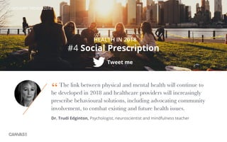 CONSUMER TRENDS 2018
#4 Social Prescription
HEALTH IN 2018
Tweet me
The link between physical and mental health will conti...