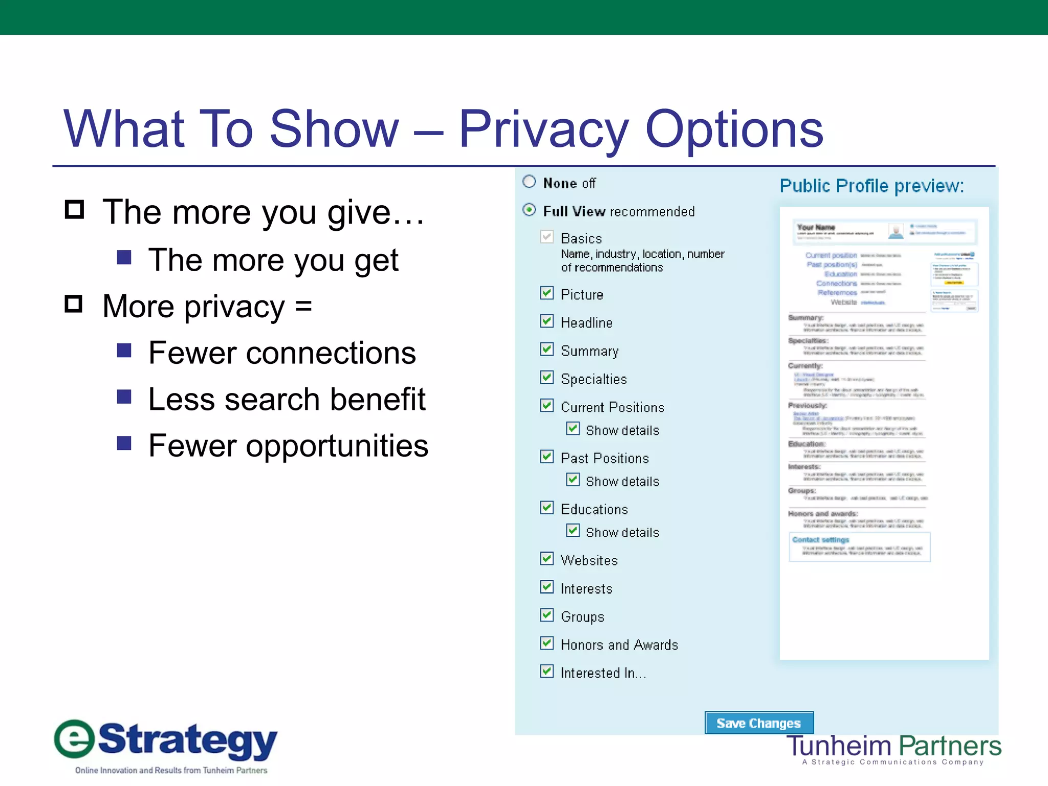 What To Show – Privacy Options The more you give… The more you get More privacy =  Fewer connections Less search benefit Fewer opportunities 