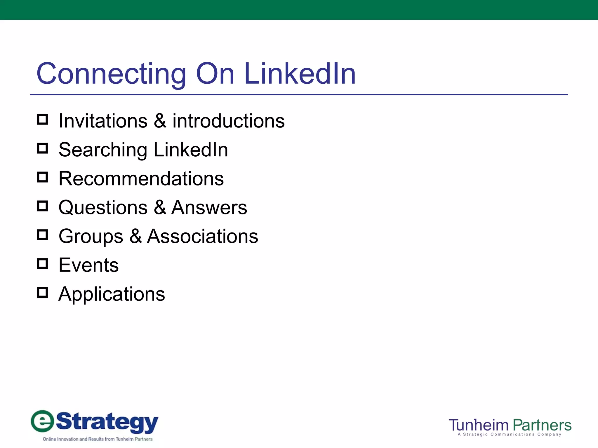 Connecting On LinkedIn Invitations & introductions Searching LinkedIn Recommendations Questions & Answers Groups & Associations Events Applications 