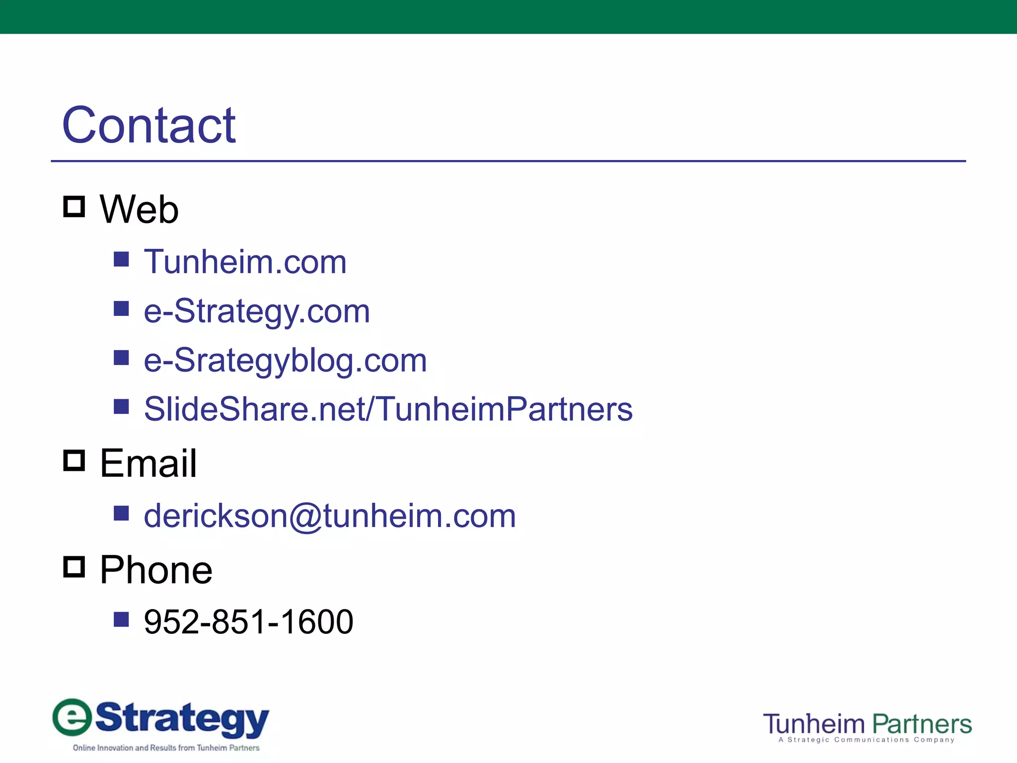 Contact Web Tunheim.com e-Strategy.com e-Srategyblog.com SlideShare.net/TunheimPartners Email [email_address]   Phone 952-851-1600 