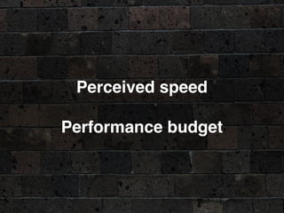 Perceived speed
Performance budget
 
