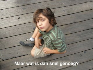 Maar wat is dan snel genoeg?
 