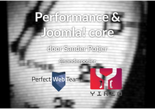 Performance & Joomla! core @ Joomla! Performance Expert Sessie