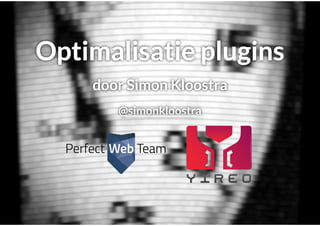 Optimalisatie plugins @ Joomla! Performance Expert Sessie