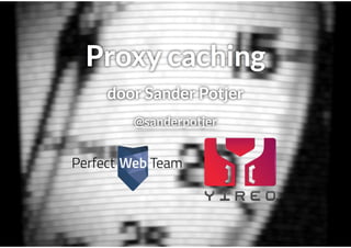 Proxy caching @ Joomla! Performance Expert Sessie