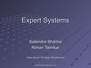 Expert Systems Sailendra Sharma Rohan Tamrkar Indira School Of Career Development [email_address] 