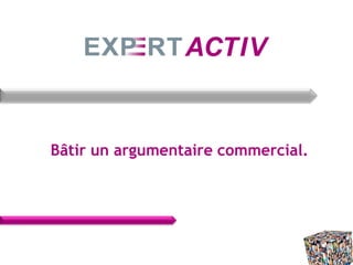 Bâtir un argumentaire commercial.