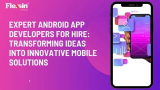 EXPERT ANDROID APP
DEVELOPERS FOR HIRE:
TRANSFORMING IDEAS
INTO INNOVATIVE MOBILE
SOLUTIONS
Search . . .
 