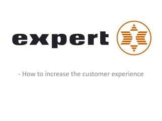 - How to increase the customer experience
 
