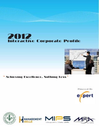 2012
  Interactive Corporate Profile




“ Achieving Excellence, Nothing Less ”




                                         Powered By
 